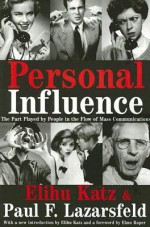 Personal Influence: The Part Played by People in the Flow of Mass Communications - Elihu Katz