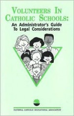 Volunteers in Catholic Schools: An Administrator's Guide to Legal Considerations - Mary Angela Shaughnessy, John Shaughnessy, Maureen Coughlin