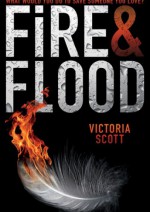 Fire &amp; Flood - Victoria Scott