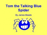 Tom the Talking Blue Spider - James Meade, Cora-Jane Meade