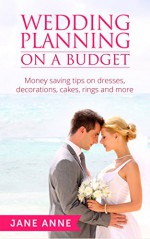 Wedding Planning On A Budget: Money saving tips on wedding dresses, decorations, cakes, rings and more (Weddings Book 1) - Jane Anne