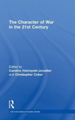 The Character of War in the 21st Century - Holmqvist-Jonsater Caroline, Christopher Coker, Holmqvist-Jonsater Caroline