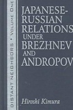 Japanese-Russian Relations Under Brezhnev and Andropov - Hiroshi Kimura