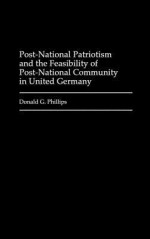 Post-National Patriotism and the Feasibility of Post-National Community in United Germany - Donald G. Phillips