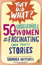 50 Unbelievable Women and Their Fascinating (and True!) Stories (They Did What?) by Saundra Mitchell (2016-03-29) - Saundra Mitchell