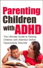 Parenting Children with ADHD: The Ultimate Guide to Raising Children with Attention Deficit Hyperactivity Disorder - Stanley Greenberg