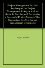 Project Management Box Set: Roadmap of the Project Management Lifecycle with 44 Steps for Starting and Developing a Successful Project Strategy That Supports ... Box Set, Project management techniques) - Kaylie Barrett