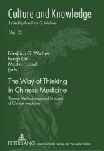 The Way of Thinking in Chinese Medicine: Theory, Methodology and Structure of Chinese Medicine - Friedrich G. Wallner, Fengli Lan, Martin J. Jandl