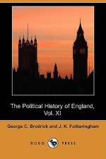 The Political History of England, Vol. XI: From Addington's Administration to the Close of William IV.'s Reign, 1801-1837 (Dodo Press) - George C. Brodrick, William Hunt, J. K. Fotheringham