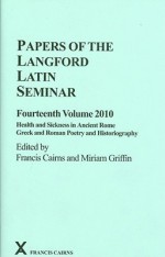 Papers of the Langford Latin Seminar, Fourteenth Volume, 2010: Health and Sickness in Ancient Rome; Greek and Roman Poetry and Historiography - Francis Cairns, Miriam Griffin