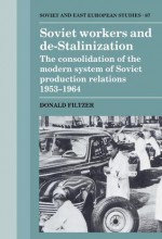 Soviet Workers And De Stalinization: The Consolidation Of The Modern System Of Soviet Production Relations, 1953 1964 - Donald Filtzer