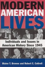 Modern American Lives: Individuals and Issues in American History Since 1945 - Blaine T. Browne, Robert C. Cottrell