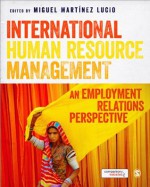 International Human Resource Management: An Employment Relations Perspective - Miguel Martinez Lucio