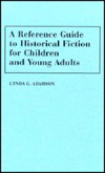 A Reference Guide to Historical Fiction for Children and Young Adults - Lynda G. Adamson