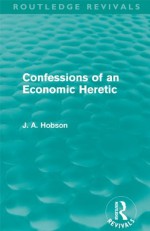 Confessions of an Economic Heretic (Routledge Revivals) - J.A. Hobson