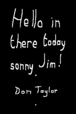 HELLO IN THERE TODAY, SONNY JIM. - Don Taylor