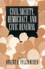 Civil Society, Democracy, and Civic Renewal - Robert K. Fullinwider