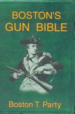 Boston's Gun Bible - Boston T. Party, Timothy J. Mullin, Kenneth N. Royce