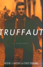 Truffaut: A Biography - Baecque Antoine de, Serge Toubiana