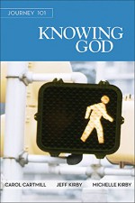 Journey 101 | Knowing God Participant Guide: Steps to the Life God Intends - Carol Cartmill, Jeff Kirby, Michelle Kirby