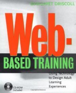 Web-Based Training: Using Technology to Decide Adult Learning Experiences - Margaret Driscoll