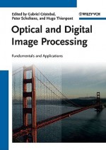 Optical and Digital Image Processing: Fundamentals and Applications - Gabriel Cristobal, Peter Schelkens, Hugo Thienpont