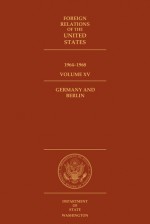 Foreign Relations of the United States, 1964-1968, Volume XV: Germany and Berlin - James E. Miller, David S. Patterson