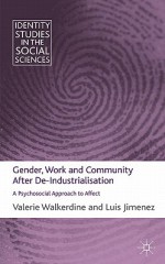 Gender, Work and Community After De-Industrialisation: A Psychosocial Approach to Affect - Valerie Walkerdine, Luis Jimenez