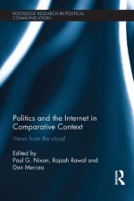 Politics and the Internet in Comparative Context: Views from the cloud (Routledge Research in Political Communication) - Paul Nixon, Rajash Rawal, Dan Mercea