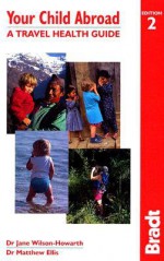 Your Child Abroad: A Travel Health Guide - Jane Wilson-Howarth, Matthew Ellis