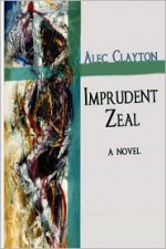 Imprudent Zeal - Alec Clayton