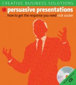 Creative Business Solutions: Persuasive Presentations: How to Get the Response You Need - Nick Souter