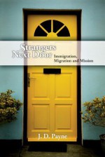 Strangers Next Door: Immigration, Migration and Mission - J.D. Payne, Jason Mandryk