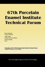 67th Porcelain Enamel Institute Technical Forum: Proceedings of the 67th Porcelain Enamel Institute Technical Forum, Nashville, Tennessee, USA 2005, Ceramic Engineering and Science Proceedings - William D. Faust, Holger Evele