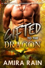 Gifted To The Dragon: A Paranormal Pregnancy Romance (The Gifted Series Book 2) - Amira Rain