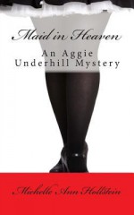 Maid in Heaven: An Aggie Underhill Mystery - Michelle Ann Hollstein, Laura Martinez