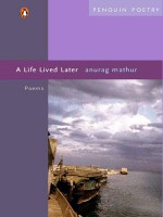 A Life Lived Later: Poems - Anurag Mathur