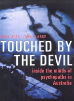 Touched By The Devil: Inside The Mind Of The Australian Psychopath - John Clarke