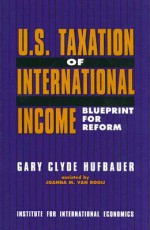 U.S. Taxation of International Income: Blueprint for Reform - Gary Clyde Hufbauer, Joanna M. Van Rooij