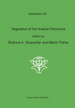 Vegetation of the Arabian Peninsula - Shanina A. Ghazanfar, Shahina A. Ghazanfar, Shanina A. Ghazanfar