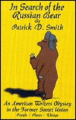In Search of the Russian Bear: An American Writer's Odyssey in the Former Soviet Union - Patrick D. Smith