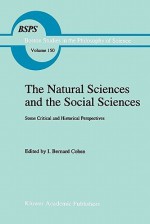 The Natural Sciences and the Social Sciences: Some Critical and Historical Perspectives - I. Bernard Cohen