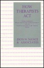 How Therapists ACT: Combining Major Approaches to Psychotherapy and the Adaptive Counselling and Therapy Model - Don W. Nance