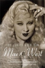 She Always Knew How: A Personal Biography of Mae West - Charlotte Chandler