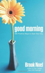 Good Morning: 365 Positive Ways to Start Your Day - Brook Noel