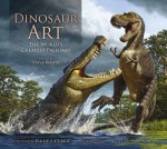 Dinosaur Art: The World's Greatest Paleoart - Steve White, Philip J. Currie, Scott D. Sampson