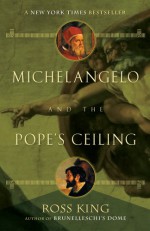 Michelangelo and the Pope's Ceiling - Ross King