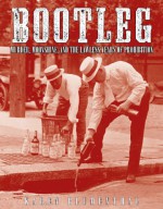 Bootleg: Murder, Moonshine, and the Lawless Years of Prohibition - Karen Blumenthal