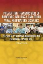 Preventing Transmission of Pandemic Influenza and Other Viral Respiratory Diseases: Personal Protective Equipment for Healthcare Workers: Update 2010 - Committee on Personal Protective Equipme, Institute of Medicine, Elaine L. Larson