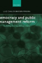 Democracy and Public Management Reform: Building the Republican State - Luiz Carlos Bresser Pereira